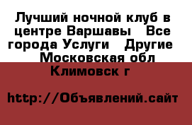 Лучший ночной клуб в центре Варшавы - Все города Услуги » Другие   . Московская обл.,Климовск г.